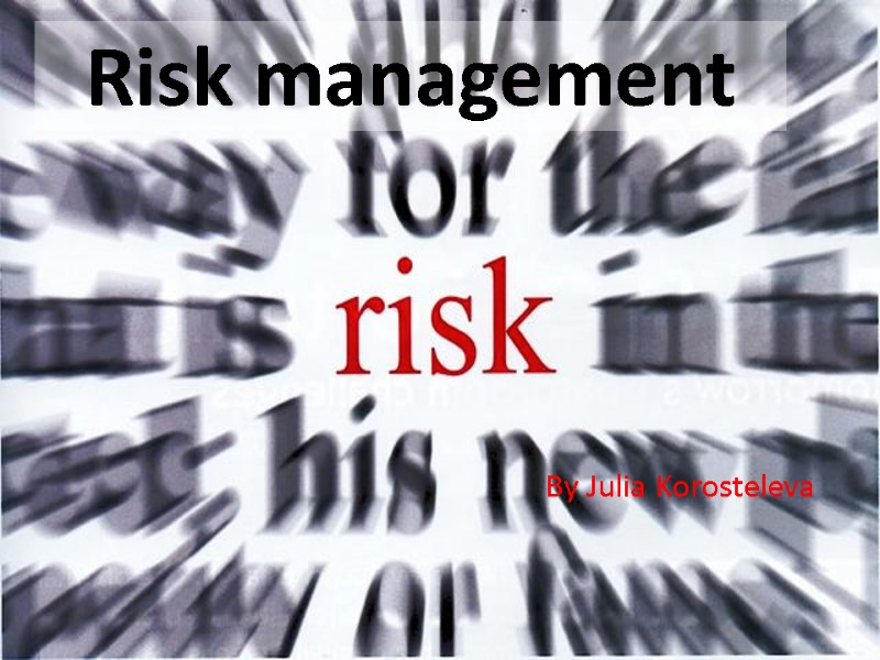 Risk management By Julia Korosteleva